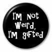 I'm not weird, I'm gifted!